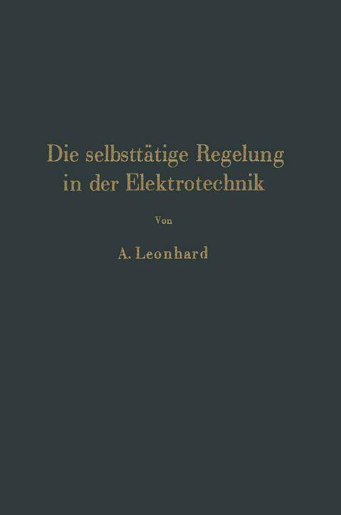 Die selbsttätige Regelung in der Elektrotechnik - A. Leonhard