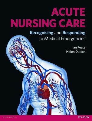 Acute Nursing Care - Ian Peate, Helen Dutton