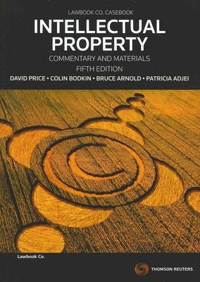 Intellectual Property: Commentary & Materials - David Price, Colin Bodkin, Bruce Arnold, Patricia Adjei