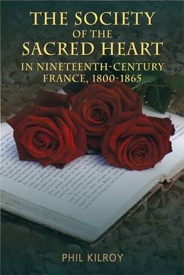 The Society of the Sacred Heart in 19th Century France, 1800-1865 - Phil Kilroy