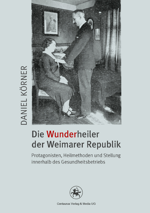 Die Wunderheiler der Weimarer Republik - Daniel Körner