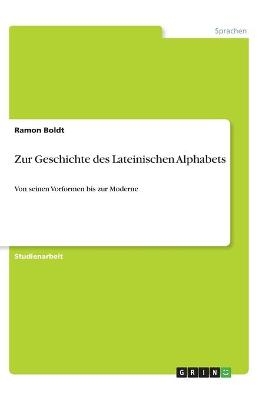 Zur Geschichte des Lateinischen Alphabets - Ramon Boldt