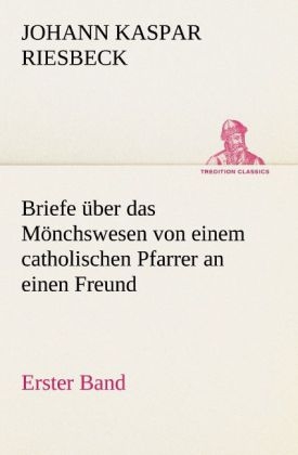 Briefe über das Mönchswesen - Erster Band - Johann K. Riesbeck