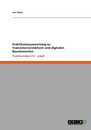 Praktikumsauswertung zu TransistorverstÃ¤rkern und digitalen Bauelementen - Jan Sauer