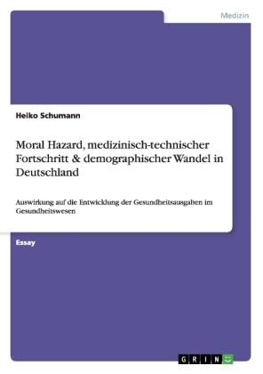 Moral Hazard, medizinisch-technischer Fortschritt & demographischer Wandel in Deutschland - Heiko Schumann