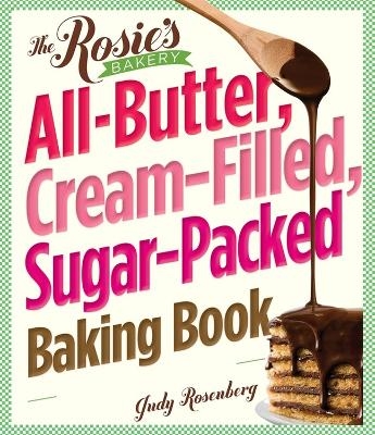The Rosie's Bakery All-Butter, Cream-Filled, Sugar-Packed Baking Book - Judy Rosenberg