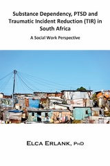 Substance Dependency, PTSD and Traumatic Incident Reduction (TIR) in South Africa -  Elca Erlank