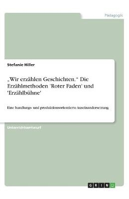 Â¿Wir erzÃ¤hlen Geschichten.Â¿ Die ErzÃ¤hlmethoden 'Roter Faden' und 'ErzÃ¤hlbÃ¼hne' - Stefanie Hiller