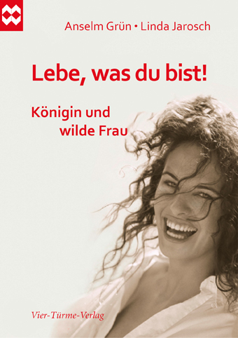 Lebe, was du bist! Königin und wilde Frau - Anselm Grün, Linda Jarosch