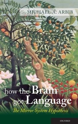 How the Brain Got Language - Michael A. Arbib