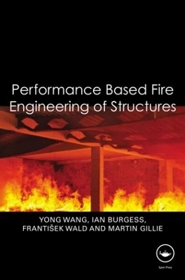 Performance-Based Fire Engineering of Structures - Yong Wang, Ian Burgess, František Wald, Martin Gillie