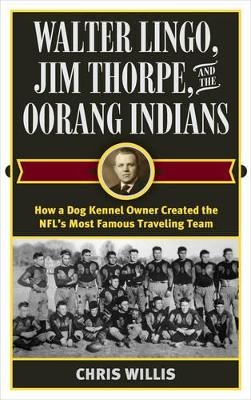 Walter Lingo, Jim Thorpe, and the Oorang Indians - Chris Willis