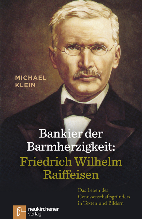 Bankier der Barmherzigkeit: Friedrich Wilhelm Raiffeisen - Michael Klein