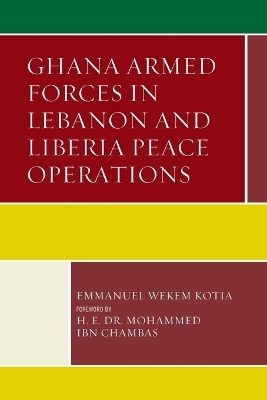 Ghana Armed Forces in Lebanon and Liberia Peace Operations - Emmanuel Wekem Kotia