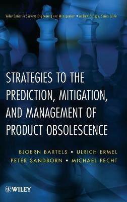 Strategies to the Prediction, Mitigation and Management of Product Obsolescence - Bjoern Bartels, Ulrich Ermel, Peter Sandborn, Michael G. Pecht