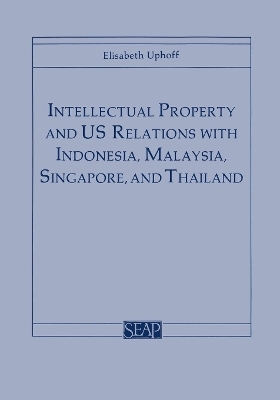 Intellectual Property and US Relations with Indonesia, Malaysia, Singapore, and Thailand - Elisabeth Uphoff