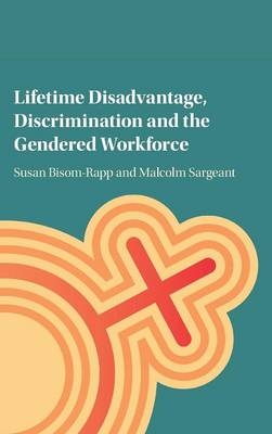 Lifetime Disadvantage, Discrimination and the Gendered Workforce - Susan Bisom-Rapp, Malcolm Sargeant