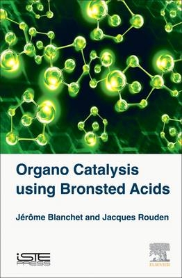 Organo Catalysis Using Bronsted Acids - Jerome Blanchet, Jacques Rouden