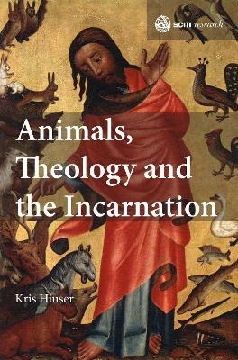 Animals, Theology and the Incarnation - Kris Hiuser