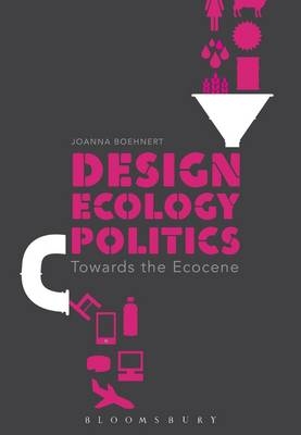 Design, Ecology, Politics - Joanna Boehnert