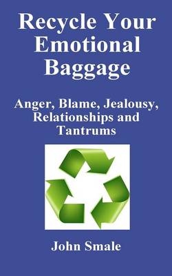 Recycle Your Emotional Baggage - John Smale