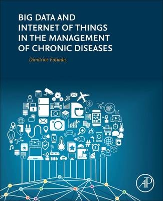 Big Data and Internet of Things in the Management of Chronic Diseases - Dimitrios Fotiadis