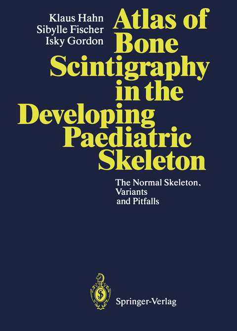 Atlas of Bone Scintigraphy in the Developing Paediatric Skeleton - Klaus Hahn, Sibylle Fischer, Isky Gordon