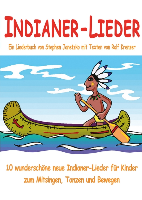 Indianer-Lieder für Kinder - 10 wunderschöne neue Indianer-Lieder für Kinder zum Mitsingen, Tanzen und Bewegen - Stephen Janetzko, Rolf Krenzer