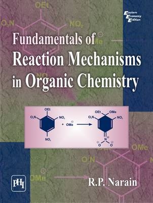 Fundamentals of Reaction Mechanisms in Organic Chemistry - R.P. Narain