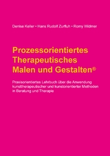 Prozessorientiertes Therapeutisches Malen und Gestalten - Denise Keller, Hans Rudolf Zurfluh, Romy Widmer