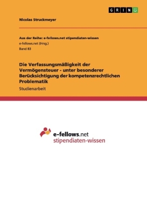 Die VerfassungsmÃ¤Ãigkeit der VermÃ¶gensteuer - unter besonderer BerÃ¼cksichtigung der kompetenzrechtlichen Problematik - Nicolas Struckmeyer