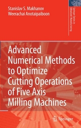 Advanced Numerical Methods to Optimize Cutting Operations of Five Axis Milling Machines - Stanislav S. Makhanov, Weerachai Anotaipaiboon
