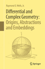 Differential and Complex Geometry: Origins, Abstractions and Embeddings -  Raymond O. Wells,  Jr.