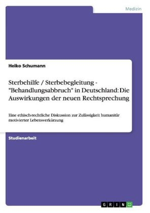 Sterbehilfe / Sterbebegleitung - "Behandlungsabbruch" in Deutschland: Die Auswirkungen der neuen Rechtsprechung - Heiko Schumann