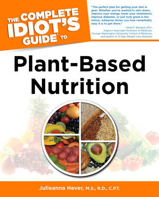 Complete Idiot's Guide to Plant-Based Nutrition - Julieanna Hever