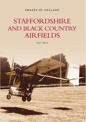 Staffordshire and Black Country Airfields: Images of England - Alec Brew