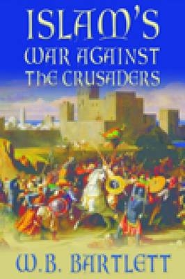 Islam's War Against the Crusaders - W B Bartlett
