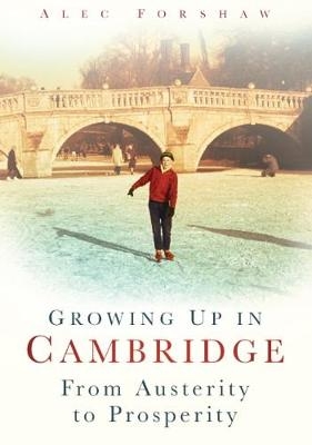 Growing Up in Cambridge - Alec Forshaw