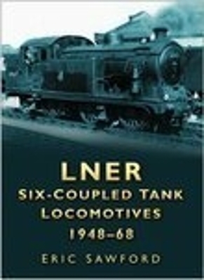 LNER Six-coupled Tank Locomotives 1948-68 - Eric Sawford