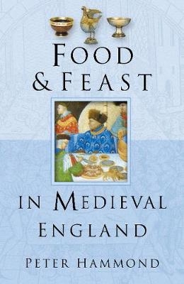 Food and Feast in Medieval England - Peter Hammond