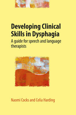 Developing Clinical Skills in Dysphagia - Naomi Cocks, Celia Harding
