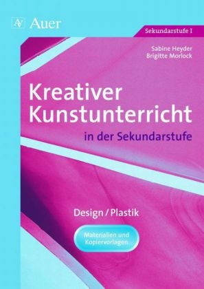 Kreativer Kunstunterricht in der Sekundarstufe - Sabine Heyder, Brigitte Morlock