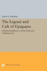 The Legend and Cult of Upagupta - John S. Strong