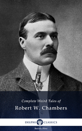 Delphi Complete Weird Tales of Robert W. Chambers (Illustrated) - Robert W. Chambers