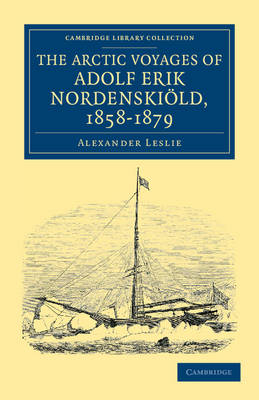 The Arctic Voyages of Adolf Erik Nordenskiöld, 1858–1879 - Alexander Leslie