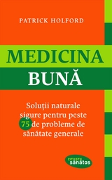 Medicina bună. Soluții naturale sigure pentru peste 75 de probleme de sănătate generale -  Patrick Holford