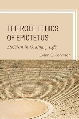 The Role Ethics of Epictetus - Brian E. Johnson