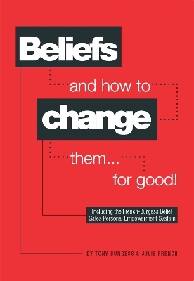 Beliefs and How to Change Them... for Good! - Tony Burgess, Julie French