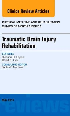 Traumatic Brain Injury Rehabilitation, An Issue of Physical Medicine and Rehabilitation Clinics of North America - Blessen C. Eapen, David X. Cifu