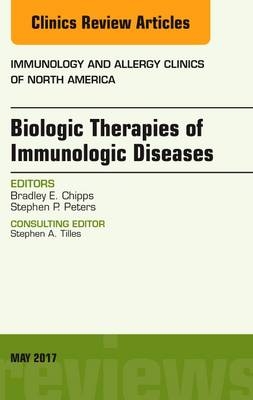 Biologic Therapies of Immunologic Diseases, An Issue of Immunology and Allergy Clinics of North America - Bradley E. Chipps, Stephen P. Peters